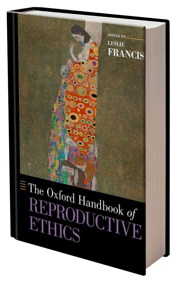 The Oxford Handbook of Reproductive Ethics, Edited by Leslie Francis